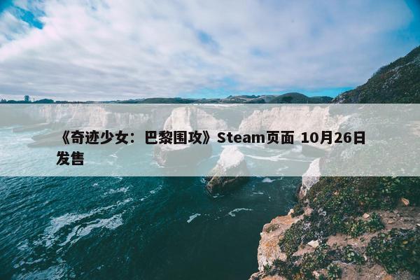 《奇迹少女：巴黎围攻》Steam页面 10月26日发售