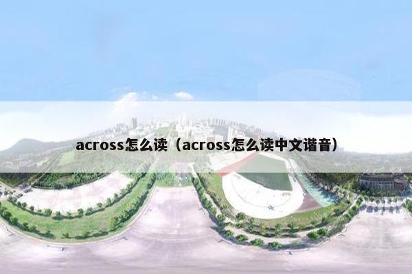 across怎么读（across怎么读中文谐音）