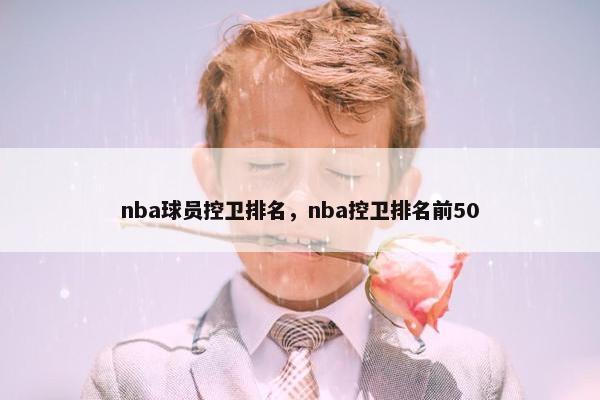 nba球员控卫排名，nba控卫排名前50