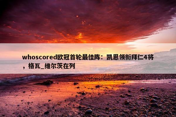 whoscored欧冠首轮最佳阵：凯恩领衔拜仁4将，格瓦_维尔茨在列