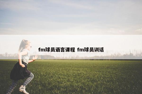 fm球员语言课程 fm球员训话