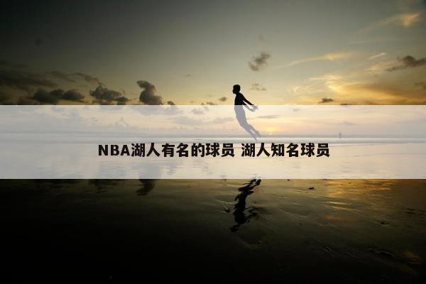 NBA湖人有名的球员 湖人知名球员