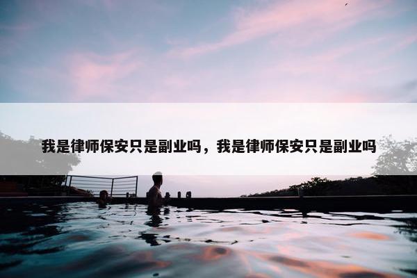 我是律师保安只是副业吗，我是律师保安只是副业吗