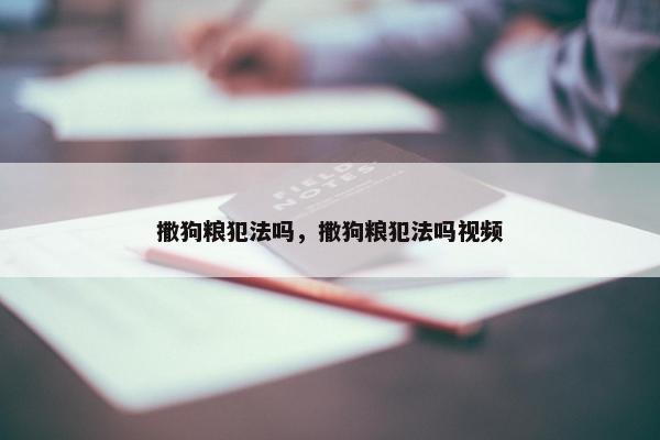 撒狗粮犯法吗，撒狗粮犯法吗视频