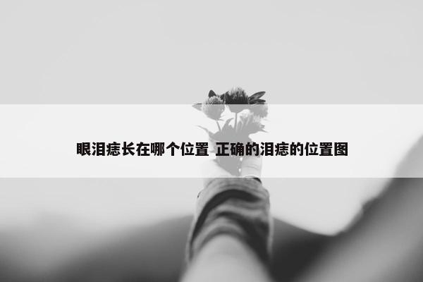 眼泪痣长在哪个位置 正确的泪痣的位置图