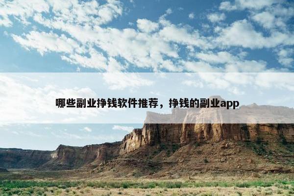 哪些副业挣钱软件推荐，挣钱的副业app