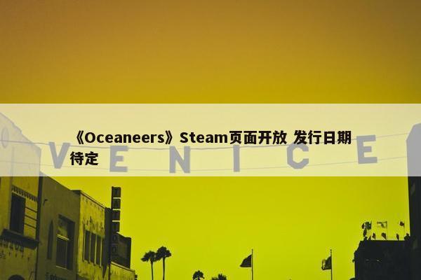 《Oceaneers》Steam页面开放 发行日期待定