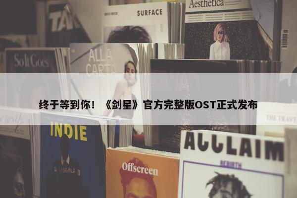 终于等到你！《剑星》官方完整版OST正式发布