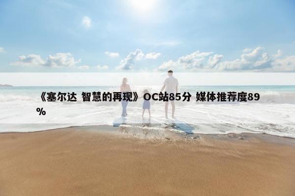 《塞尔达 智慧的再现》OC站85分 媒体推荐度89%