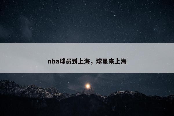 nba球员到上海，球星来上海