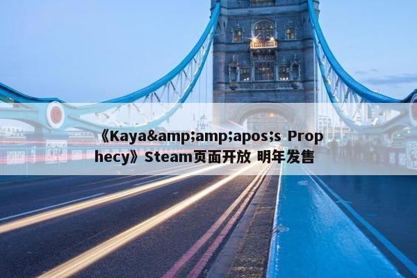 《Kaya&amp;apos;s Prophecy》Steam页面开放 明年发售