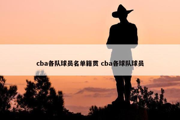 cba各队球员名单籍贯 cba各球队球员