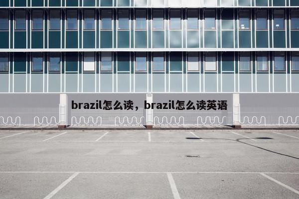 brazil怎么读，brazil怎么读英语