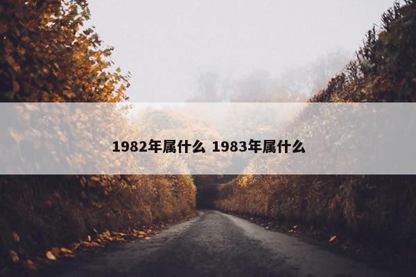 1982年属什么 1983年属什么