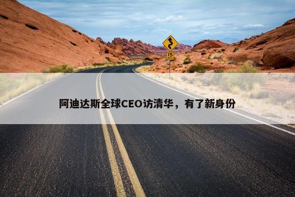 阿迪达斯全球CEO访清华，有了新身份