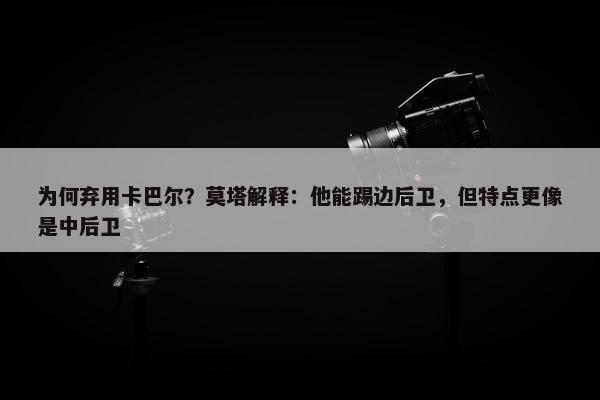 为何弃用卡巴尔？莫塔解释：他能踢边后卫，但特点更像是中后卫