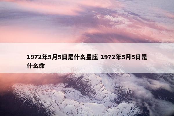 1972年5月5日是什么星座 1972年5月5日是什么命