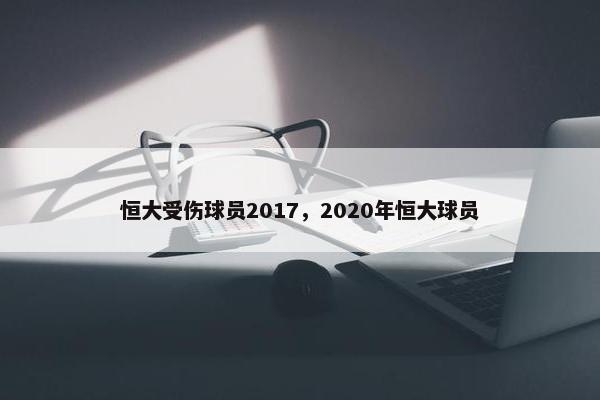 恒大受伤球员2017，2020年恒大球员