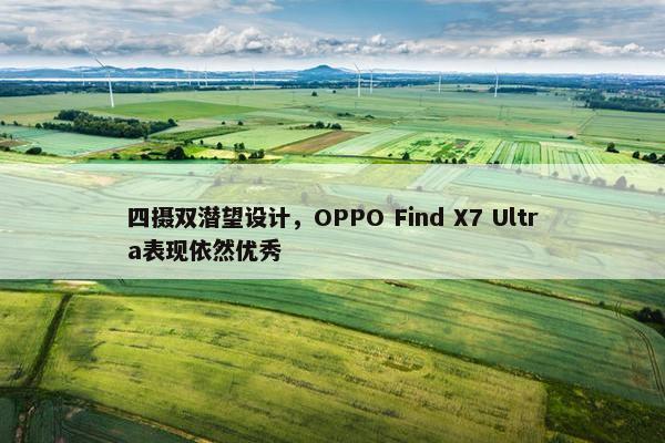 四摄双潜望设计，OPPO Find X7 Ultra表现依然优秀