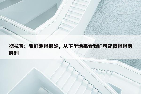 德拉普：我们踢得很好，从下半场来看我们可能值得得到胜利