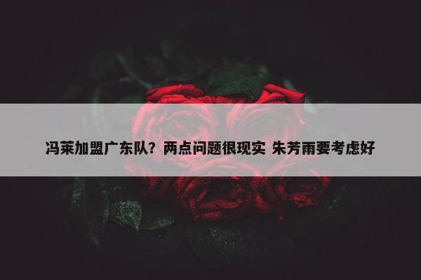 冯莱加盟广东队？两点问题很现实 朱芳雨要考虑好