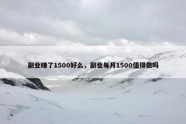 副业赚了1500好么，副业每月1500值得做吗