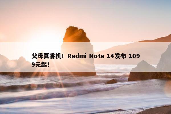 父母真香机！Redmi Note 14发布 1099元起！