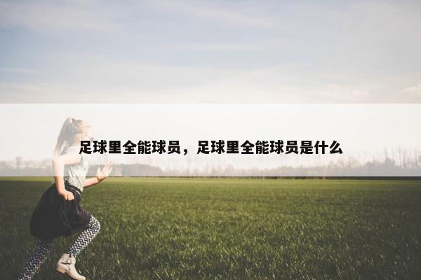 足球里全能球员，足球里全能球员是什么