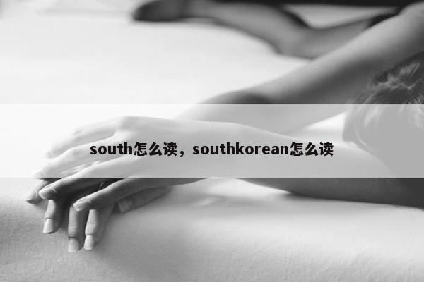 south怎么读，southkorean怎么读