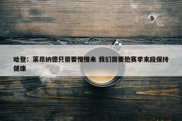 哈登：莱昂纳德只需要慢慢来 我们需要他赛季末段保持健康