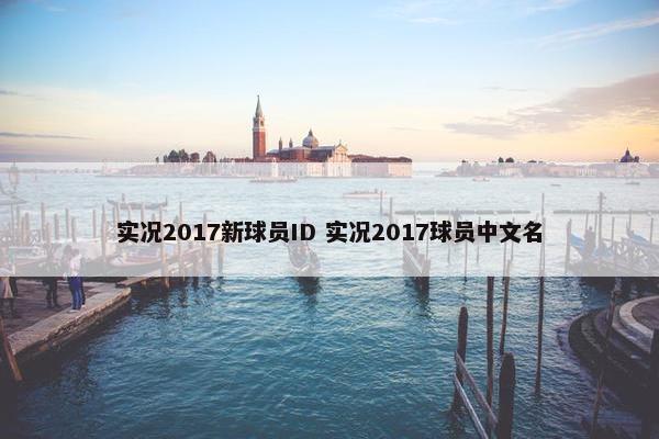 实况2017新球员ID 实况2017球员中文名