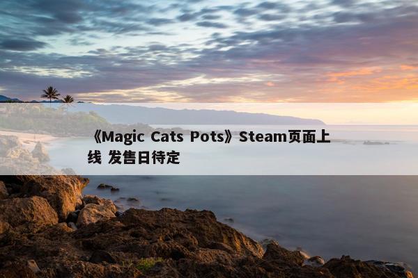 《Magic Cats Pots》Steam页面上线 发售日待定