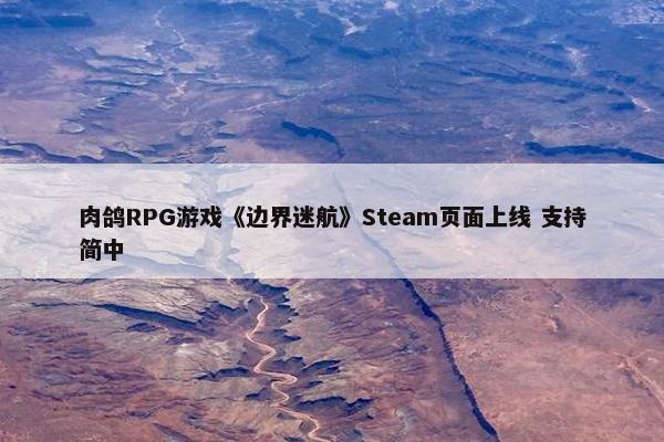 肉鸽RPG游戏《边界迷航》Steam页面上线 支持简中