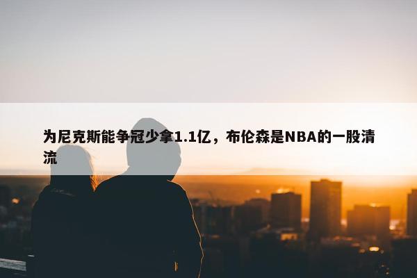 为尼克斯能争冠少拿1.1亿，布伦森是NBA的一股清流