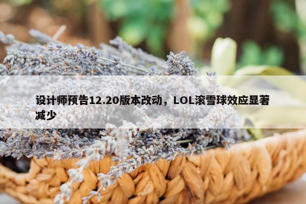 设计师预告12.20版本改动，LOL滚雪球效应显著减少