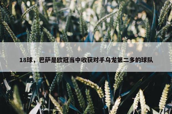 18球，巴萨是欧冠当中收获对手乌龙第二多的球队