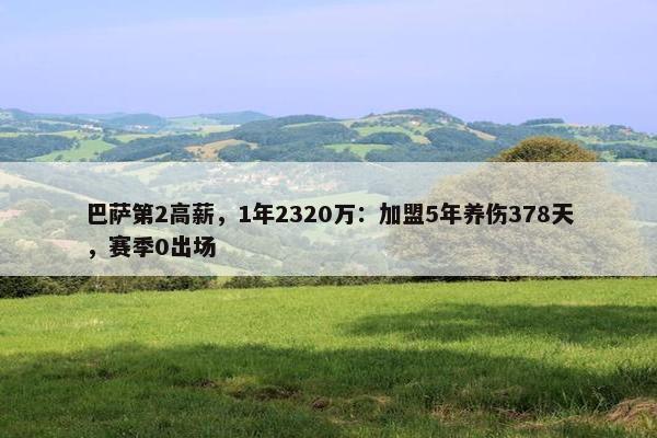 巴萨第2高薪，1年2320万：加盟5年养伤378天，赛季0出场