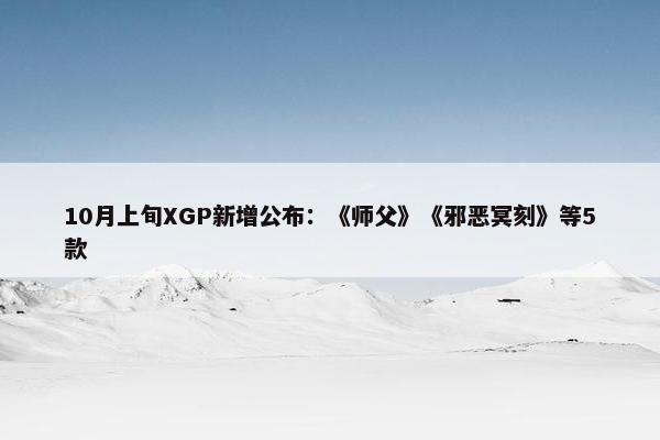 10月上旬XGP新增公布：《师父》《邪恶冥刻》等5款