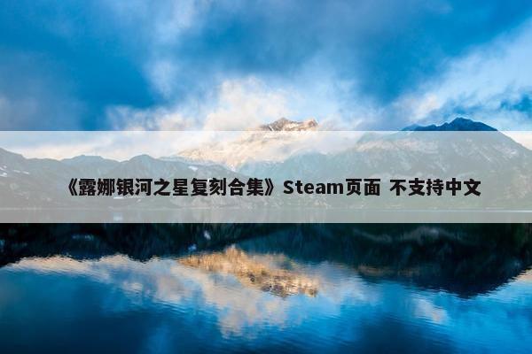 《露娜银河之星复刻合集》Steam页面 不支持中文