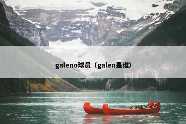 galeno球员（galen是谁）