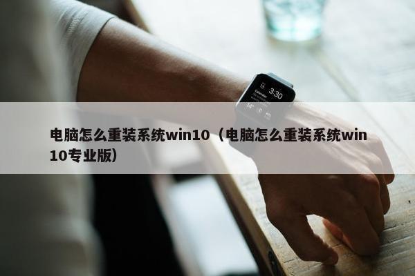 电脑怎么重装系统win10（电脑怎么重装系统win10专业版）