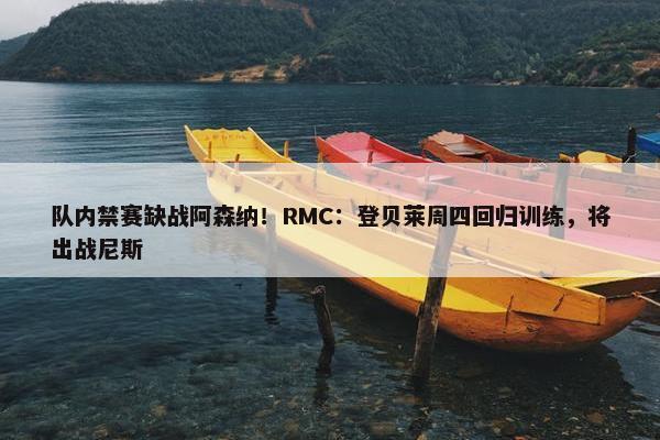 队内禁赛缺战阿森纳！RMC：登贝莱周四回归训练，将出战尼斯