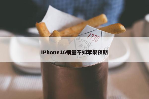 iPhone16销量不如苹果预期