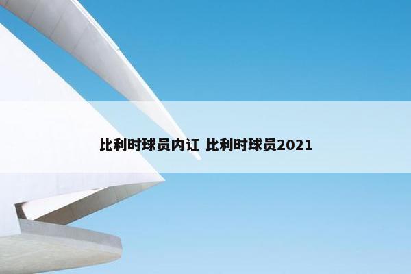 比利时球员内讧 比利时球员2021