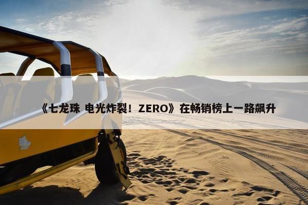 《七龙珠 电光炸裂！ZERO》在畅销榜上一路飙升