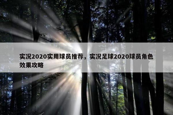 实况2020实用球员推荐，实况足球2020球员角色效果攻略