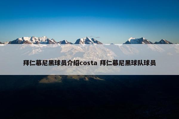 拜仁慕尼黑球员介绍costa 拜仁慕尼黑球队球员