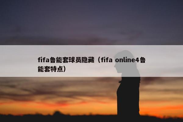 fifa鲁能套球员隐藏（fifa online4鲁能套特点）