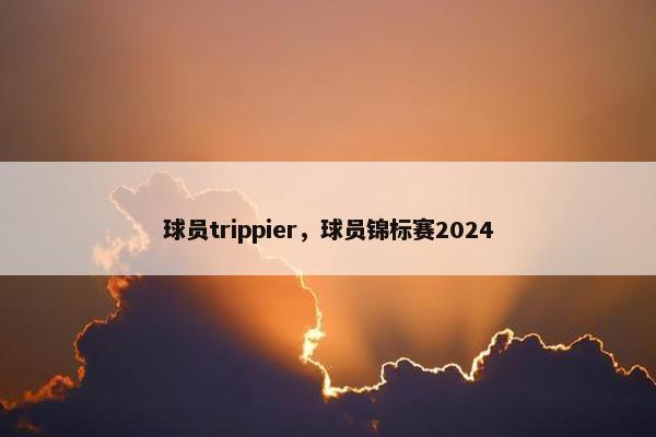 球员trippier，球员锦标赛2024