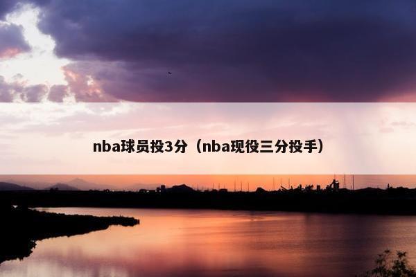 nba球员投3分（nba现役三分投手）